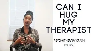 Psychotherapy Crash Course: Can You Hug Your Therapist?