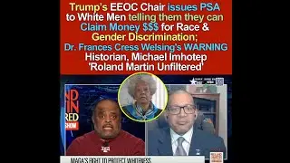 Trump&rsquo;s EEOC Chair Tells White Men they can Claim Money for Race, Gender Discrimination; Dr. Welsing