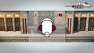 Transport Fever - Entwickler Blog #2: Konstruktionen (Deutsch)