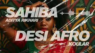 SAHIBA | ADITYA RIKHARI - DESI AFRO BOOTLEG | KOULAR