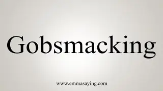 How To Say Gobsmacking
