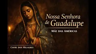 Nossa Senhora de Guadalupe: História Completa (1531) | Tepeyac, Tilma e Mãe das Américas