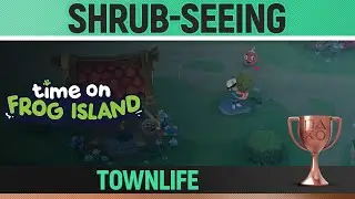 Time on Frog Island - Shrub-Seeing: Townlife 🏆 Trophy / Achievement Guide