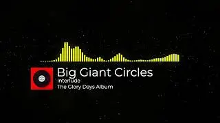 Big Giant Circles Interlude - The Glory Days Album