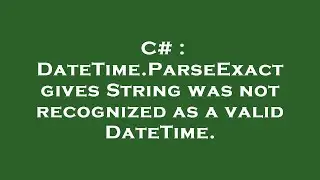 C# : DateTime.ParseExact gives String was not recognized as a valid DateTime.