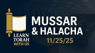 Mussar & Halacha 11/25/2025 Rabbi Yitzchak Fakheri