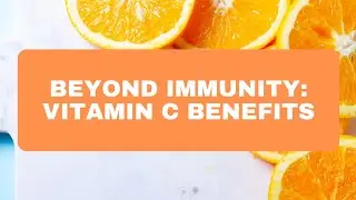 Beyond Immunity: Vitamin C Benefits