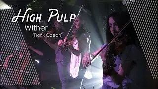 High Pulp - Wither (Frank Ocean)