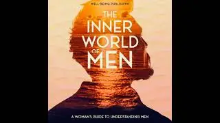 Inner World of Men: A Woman's Guide to Understanding Men - Well-Being Publishing