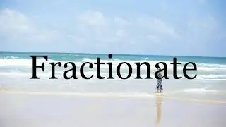How To Pronounce Fractionate🌈🌈🌈🌈🌈🌈Pronunciation Of Fractionate