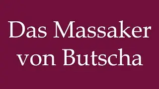 How to Pronounce ''Das Massaker von Butscha'' (The Bucha Massacre) Correctly in German