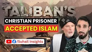 How Taliban's Christian Prisoner Accepted Islam ? -Suhail Insights