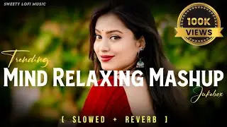 Mind Relaxing Mashup | Mind Fresh Lofi Song | Arijit Singh Mashup