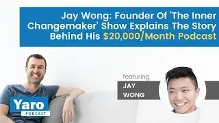 Jay Wong: 'The Inner Changemaker' Show Founder Explains The Story Behind His $20,000/Month Podcast