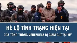 Hé lộ tình trạng hiện tại của Tổng thống Venezuela bị giam giữ tại Mỹ