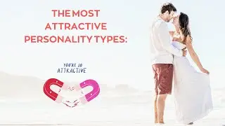 The most attractive personality types: Why are we drawn to them?