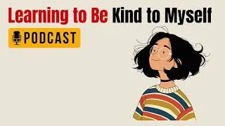 English Podcast - Learning to Be Kind to Myself