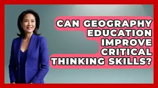 Can Geography Education Improve Critical Thinking Skills? | The Student Atlas News