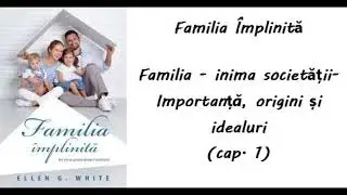F&Icirc; 1. Familia - inima societății - Importanța, origini și idealuri (cap. 1)