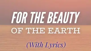 For the Beauty of the Earth (with lyrics) - BEAUTIFUL Hymn