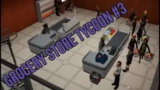 Grocery Store Tycoon #3 Бизнес (не?) идет!