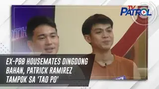 Ex-PBB housemates Dingdong Bahan, Patrick Ramirez tampok sa 'Tao Po' | TV Patrol