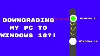 Downgrading my PC to Windows 10?!