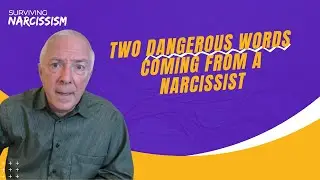 Two Dangerous Words Coming From A Narcissist