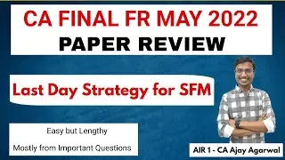 CA FINAL FR MAY 2022 PAPER REVIEW | Last Day Strategy for SFM | By AIR 1 CA Ajay Agarwal