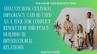 How cultural diplomacy can be used as a tool for conflict resolution & peace-building #researchtopic