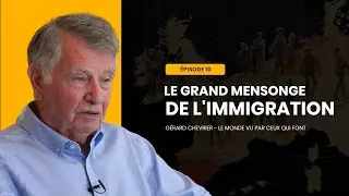 Episode 10 | Le grand mensonge sur l'immigration - G&eacute;rard Chevrier, le monde vu par ceux qui font