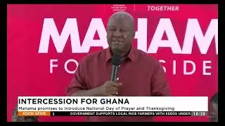 Intercession for Ghana: Mahama promises to introduce National Day of Prayer and Thanksgiving