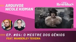ARQUIVOS NICOLE KIDMAN | Ep #64 | O MESTRE DOS GÊNIOS | feat. Chovendo Sapos