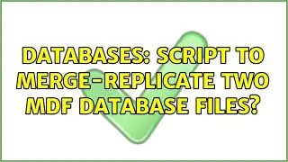 Databases: Script to merge-replicate two MDF database files? (4 Solutions!!)