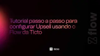 Tutorial passo a passo para configurar Upsell usando o Flow da Ticto