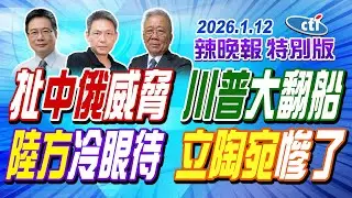 扯中俄威脅 川普大翻船【辣晚報特別版】20260112@中天電視CtiTv