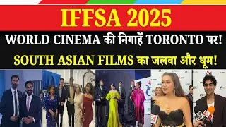 IFFSA 2025: World Cinema की निगाहें Toronto पर!  South Asian Films का जलवा और धूम!