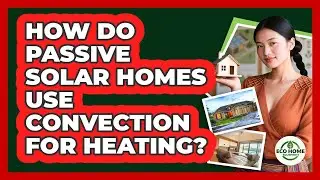 How Do Passive Solar Homes Use Convection For Heating? - Eco Home Blueprint