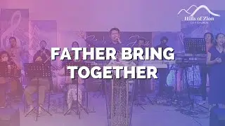 Father Bring Together  |  Hills of Zion Worship Team