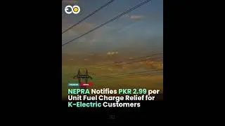 NEPRA Notifies PKR 2.99 per Unit Fuel Charge Relief for K-Electric Customers