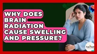 Why Does Brain Radiation Cause Swelling And Pressure? - Brain Health Support Network