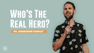Who's The Real Hero? | Pastor Harrison Conley | Cottonwood Church