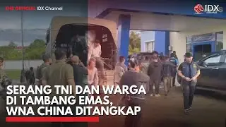 Serang TNI dan Warga di Tambang Emas, WNA China Ditangkap | IDXC UPDATE