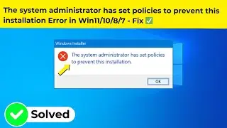 The system administrator has set policies to prevent this installation Error in Win11/10/8/7 - Fix ✅