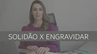 SENSAÇÃO DE SOLIDÃO AO TENTAR ENGRAVIDAR