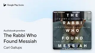 The Rabbi Who Found Messiah by Carl Gallups &middot; Audiobook preview