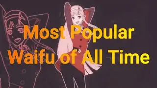 Most Popular Waifu of All Time 