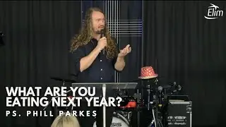 What are you eating next year? - Ps Phil Parkes
