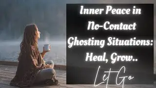 Inner Peace in No-Contact/Ghosting Situations: Heal, Grow, and Let Go