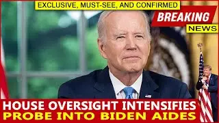 House Oversight Intensifies Probe into Biden Aides